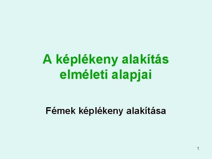 A képlékeny alakítás elméleti alapjai Fémek képlékeny alakítása 1 