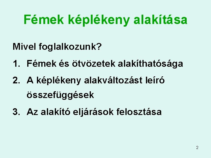 Fémek képlékeny alakítása Mivel foglalkozunk? 1. Fémek és ötvözetek alakíthatósága 2. A képlékeny alakváltozást