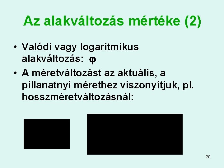 Az alakváltozás mértéke (2) • Valódi vagy logaritmikus alakváltozás: • A méretváltozást az aktuális,