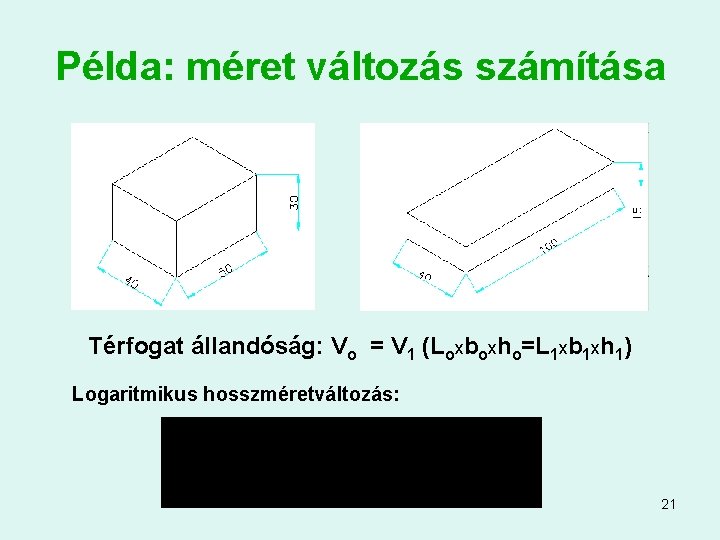Példa: méret változás számítása Térfogat állandóság: Vo = V 1 (Loxboxho=L 1 xb 1