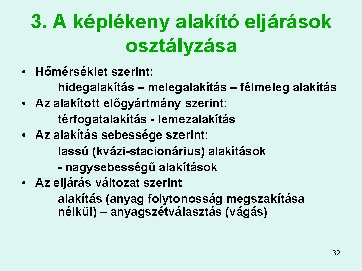 3. A képlékeny alakító eljárások osztályzása • Hőmérséklet szerint: hidegalakítás – melegalakítás – félmeleg