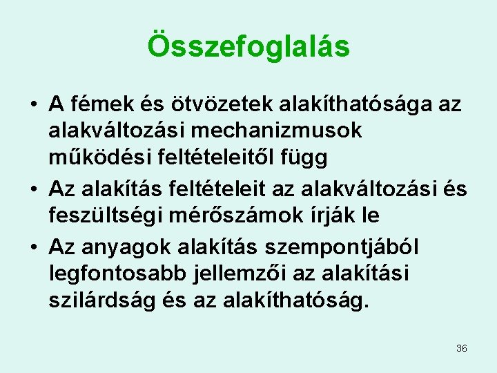 Összefoglalás • A fémek és ötvözetek alakíthatósága az alakváltozási mechanizmusok működési feltételeitől függ •