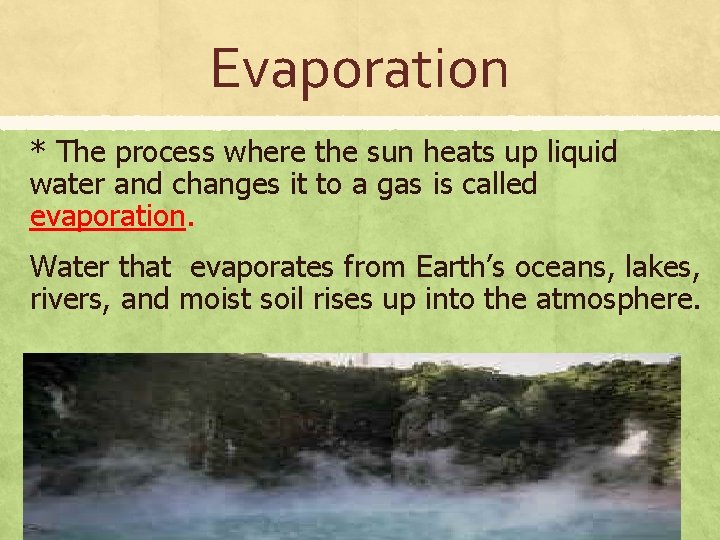 Evaporation * The process where the sun heats up liquid water and changes it