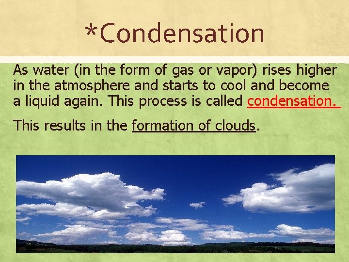 *Condensation As water (in the form of gas or vapor) rises higher in the