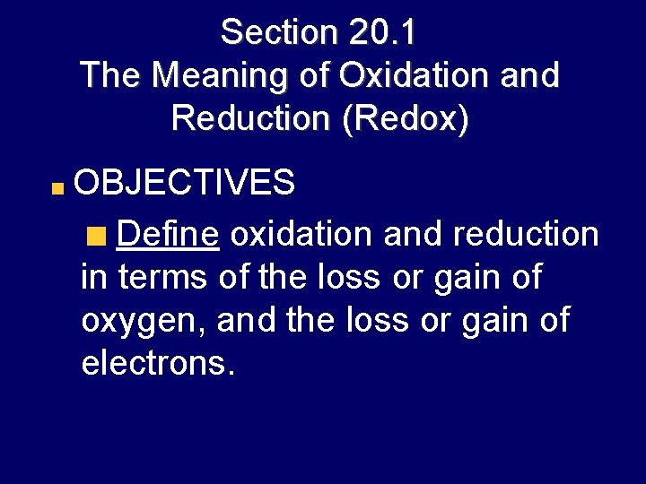 Section 20. 1 The Meaning of Oxidation and Reduction (Redox) OBJECTIVES Define oxidation and