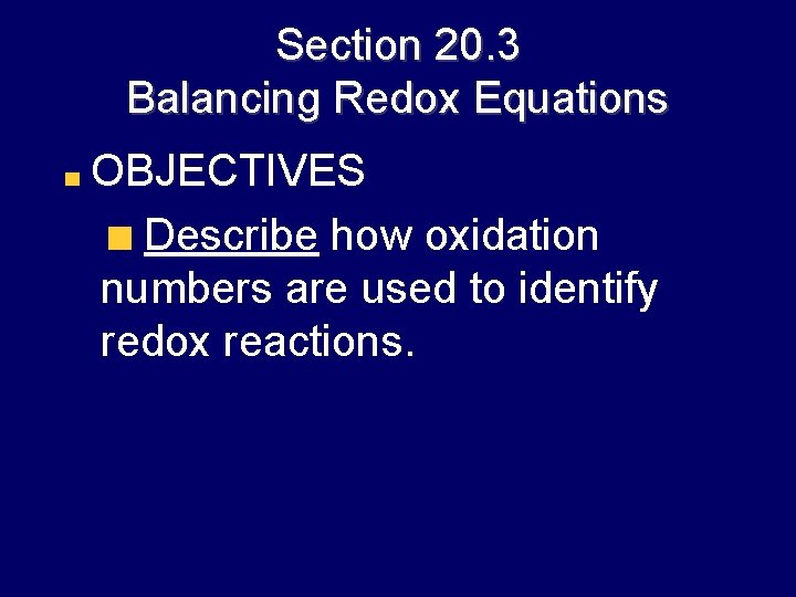 Section 20. 3 Balancing Redox Equations OBJECTIVES Describe how oxidation numbers are used to