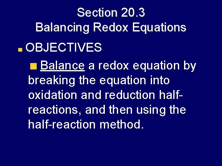 Section 20. 3 Balancing Redox Equations OBJECTIVES Balance a redox equation by breaking the