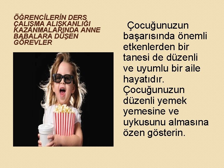 ÖĞRENCİLERİN DERS ÇALIŞMA ALIŞKANLIĞI KAZANMALARINDA ANNE BABALARA DÜŞEN GÖREVLER Çocuğunuzun başarısında önemli etkenlerden bir ÖĞRENCİLERİN DERS ÇALIŞMA ALIŞKANLIĞI KAZANMALARINDA ANNE BABALARA DÜŞEN GÖREVLER Çocuğunuzun başarısında önemli etkenlerden bir