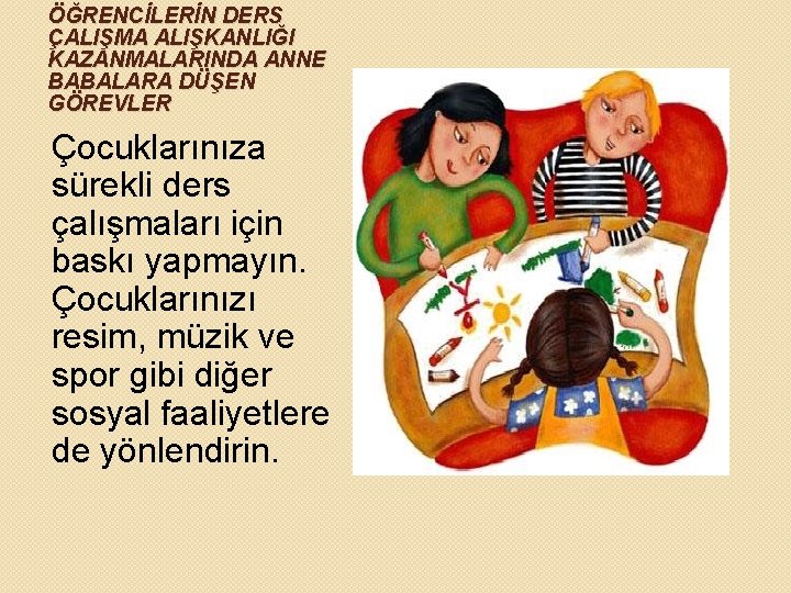 ÖĞRENCİLERİN DERS ÇALIŞMA ALIŞKANLIĞI KAZANMALARINDA ANNE BABALARA DÜŞEN GÖREVLER Çocuklarınıza sürekli ders çalışmaları için ÖĞRENCİLERİN DERS ÇALIŞMA ALIŞKANLIĞI KAZANMALARINDA ANNE BABALARA DÜŞEN GÖREVLER Çocuklarınıza sürekli ders çalışmaları için