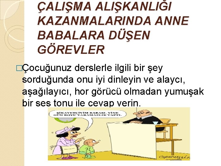 ÇALIŞMA ALIŞKANLIĞI KAZANMALARINDA ANNE BABALARA DÜŞEN GÖREVLER �Çocuğunuz derslerle ilgili bir şey sorduğunda onu ÇALIŞMA ALIŞKANLIĞI KAZANMALARINDA ANNE BABALARA DÜŞEN GÖREVLER �Çocuğunuz derslerle ilgili bir şey sorduğunda onu