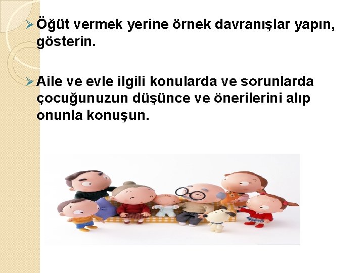 Ø Öğüt vermek yerine örnek davranışlar yapın, gösterin. Ø Aile ve evle ilgili konularda Ø Öğüt vermek yerine örnek davranışlar yapın, gösterin. Ø Aile ve evle ilgili konularda