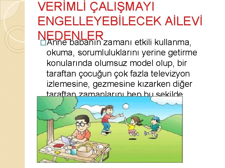 VERİMLİ ÇALIŞMAYI ENGELLEYEBİLECEK AİLEVİ NEDENLER �Anne babanın zamanı etkili kullanma, okuma, sorumluluklarını yerine getirme VERİMLİ ÇALIŞMAYI ENGELLEYEBİLECEK AİLEVİ NEDENLER �Anne babanın zamanı etkili kullanma, okuma, sorumluluklarını yerine getirme