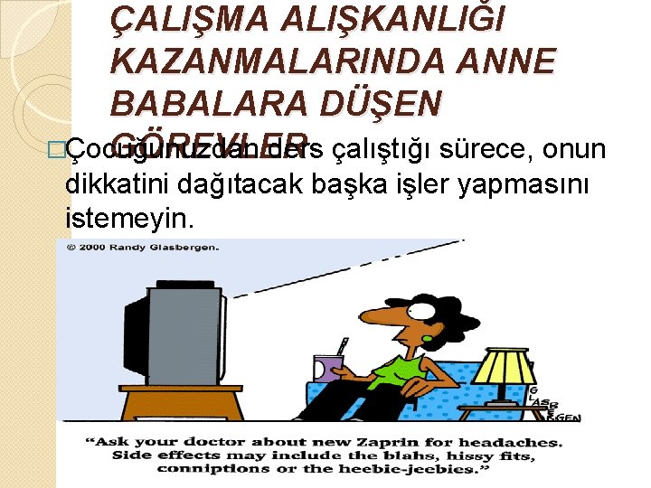 ÇALIŞMA ALIŞKANLIĞI KAZANMALARINDA ANNE BABALARA DÜŞEN GÖREVLER �Çocuğunuzdan ders çalıştığı sürece, onun dikkatini dağıtacak ÇALIŞMA ALIŞKANLIĞI KAZANMALARINDA ANNE BABALARA DÜŞEN GÖREVLER �Çocuğunuzdan ders çalıştığı sürece, onun dikkatini dağıtacak