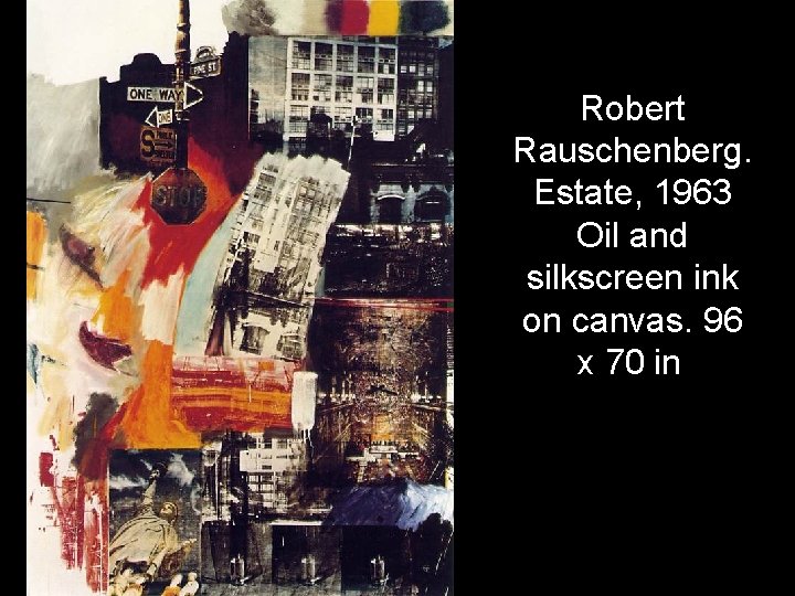 Robert Rauschenberg. Estate, 1963 Oil and silkscreen ink on canvas. 96 x 70 in.