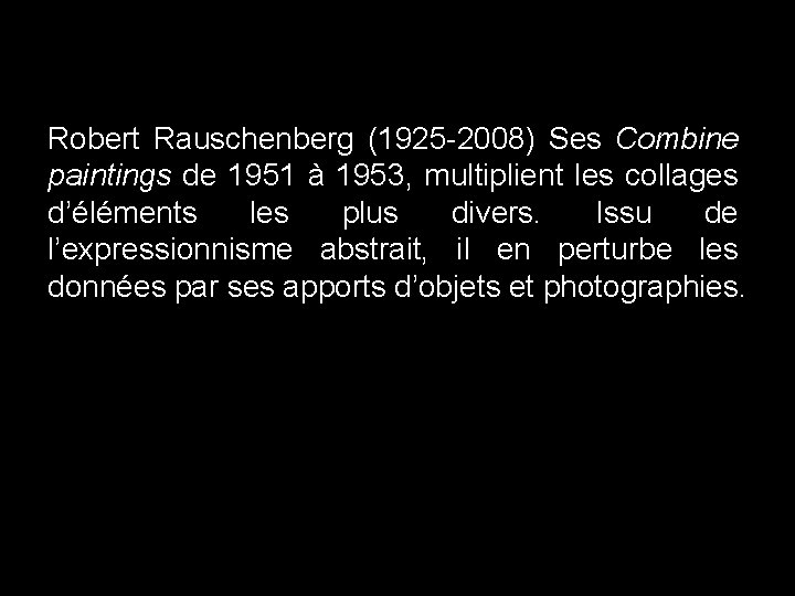 Robert Rauschenberg (1925 -2008) Ses Combine paintings de 1951 à 1953, multiplient les collages