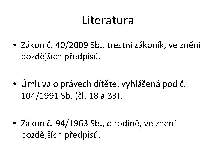 Literatura • Zákon č. 40/2009 Sb. , trestní zákoník, ve znění pozdějších předpisů. •