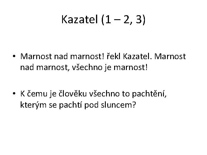 Kazatel (1 – 2, 3) • Marnost nad marnost! řekl Kazatel. Marnost nad marnost,