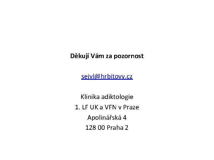 Děkuji Vám za pozornost sejvl@hrbitovy. cz Klinika adiktologie 1. LF UK a VFN v