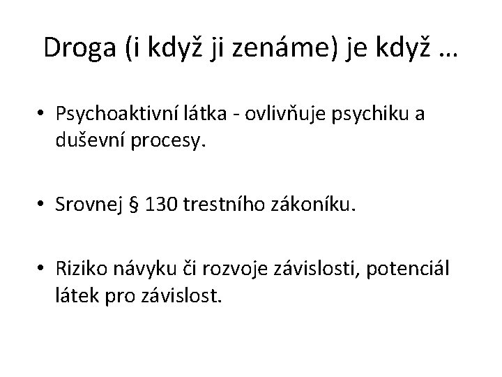 Droga (i když ji zenáme) je když … • Psychoaktivní látka - ovlivňuje psychiku