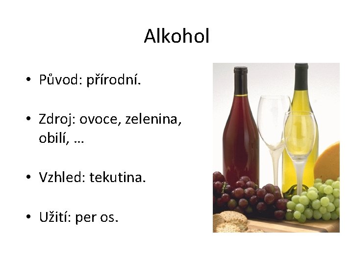 Alkohol • Původ: přírodní. • Zdroj: ovoce, zelenina, obilí, … • Vzhled: tekutina. •