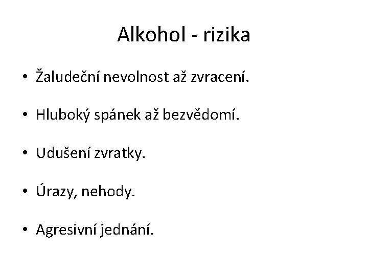 Alkohol - rizika • Žaludeční nevolnost až zvracení. • Hluboký spánek až bezvědomí. •