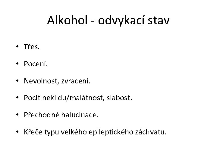 Alkohol - odvykací stav • Třes. • Pocení. • Nevolnost, zvracení. • Pocit neklidu/malátnost,