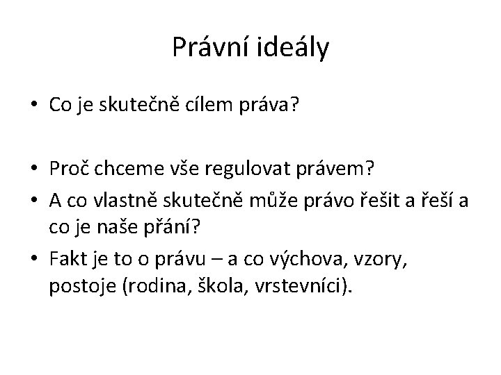 Právní ideály • Co je skutečně cílem práva? • Proč chceme vše regulovat právem?