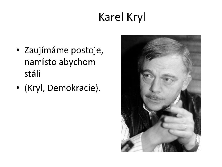 Karel Kryl • Zaujímáme postoje, namísto abychom stáli • (Kryl, Demokracie). 