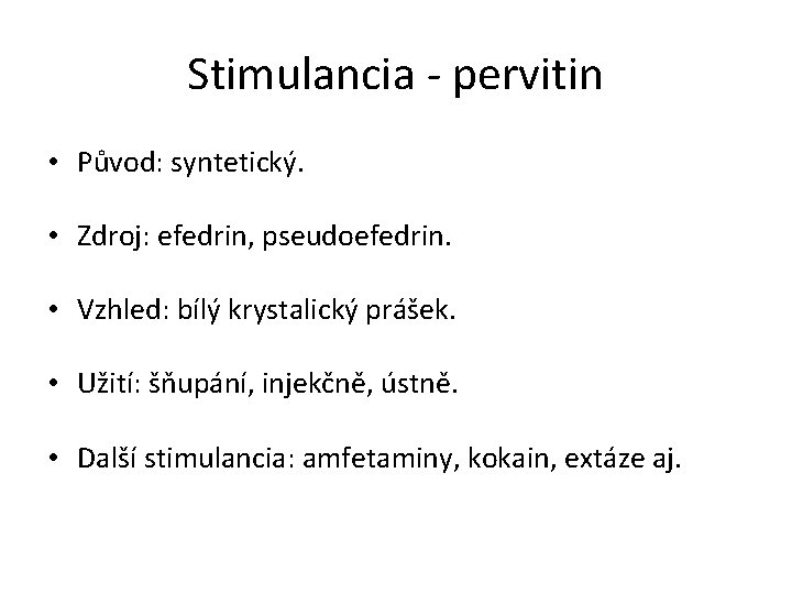 Stimulancia - pervitin • Původ: syntetický. • Zdroj: efedrin, pseudoefedrin. • Vzhled: bílý krystalický