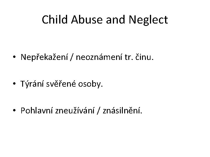 Child Abuse and Neglect • Nepřekažení / neoznámení tr. činu. • Týrání svěřené osoby.