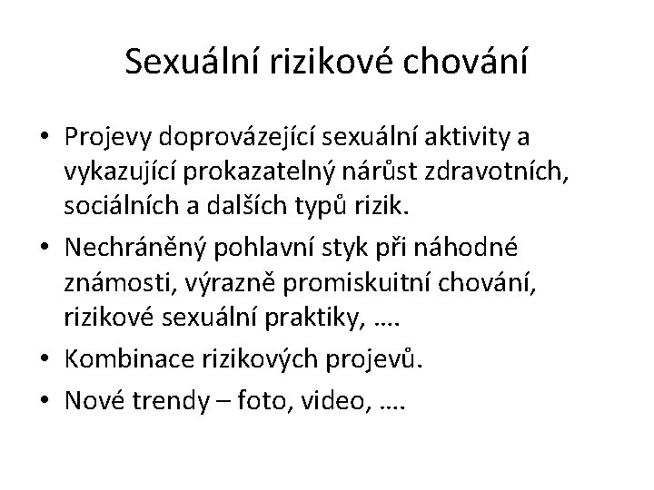 Sexuální rizikové chování • Projevy doprovázející sexuální aktivity a vykazující prokazatelný nárůst zdravotních, sociálních