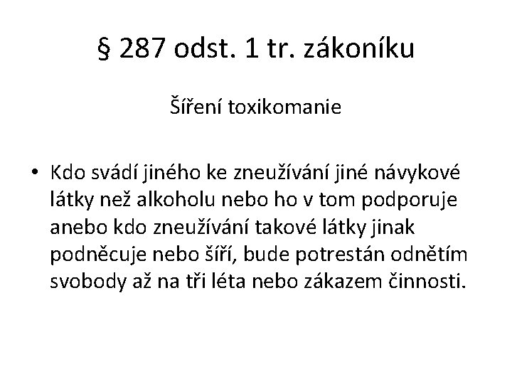 § 287 odst. 1 tr. zákoníku Šíření toxikomanie • Kdo svádí jiného ke zneužívání