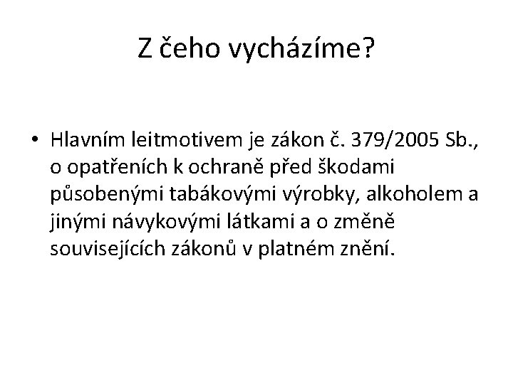 Z čeho vycházíme? • Hlavním leitmotivem je zákon č. 379/2005 Sb. , o opatřeních