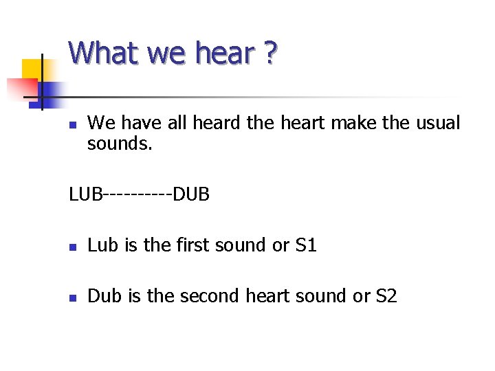 What we hear ? n We have all heard the heart make the usual