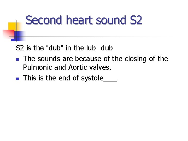 Second heart sound S 2 is the “dub” in the lub- dub n The