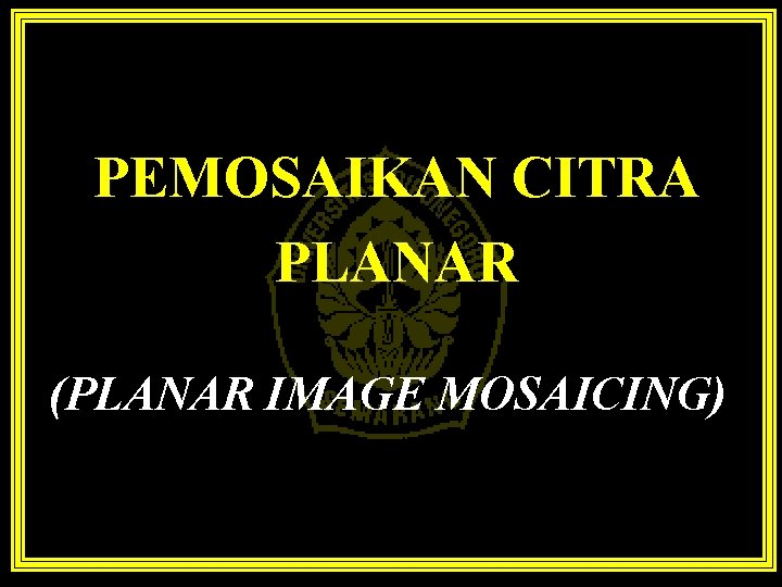 PEMOSAIKAN CITRA PLANAR (PLANAR IMAGE MOSAICING) 