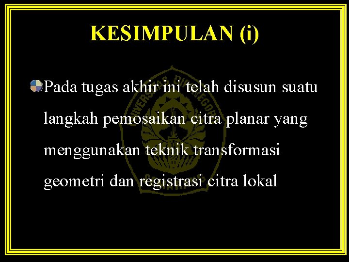 KESIMPULAN (i) Pada tugas akhir ini telah disusun suatu langkah pemosaikan citra planar yang