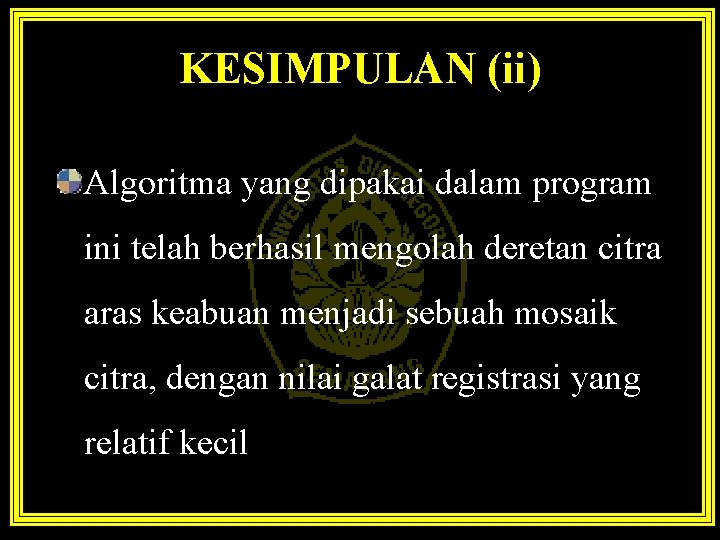 KESIMPULAN (ii) Algoritma yang dipakai dalam program ini telah berhasil mengolah deretan citra aras