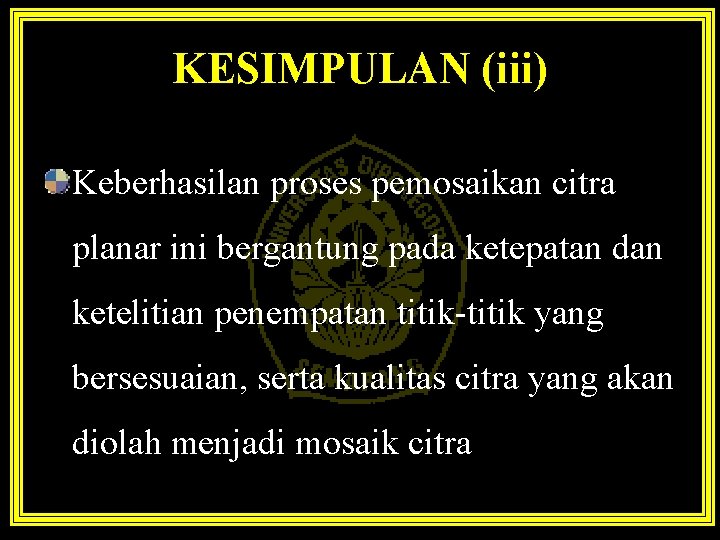 KESIMPULAN (iii) Keberhasilan proses pemosaikan citra planar ini bergantung pada ketepatan dan ketelitian penempatan