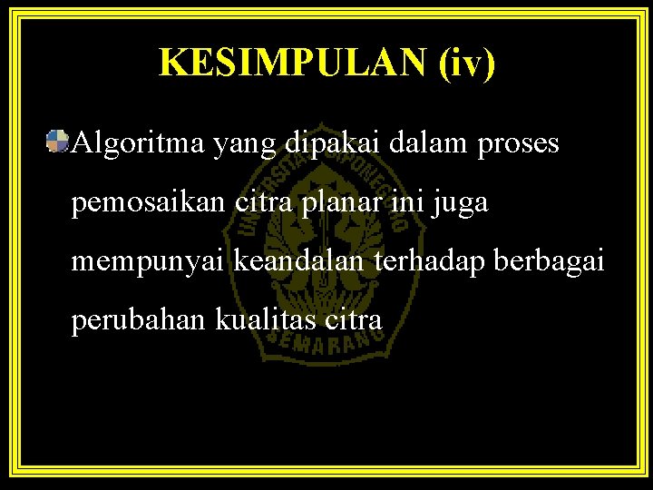 KESIMPULAN (iv) Algoritma yang dipakai dalam proses pemosaikan citra planar ini juga mempunyai keandalan