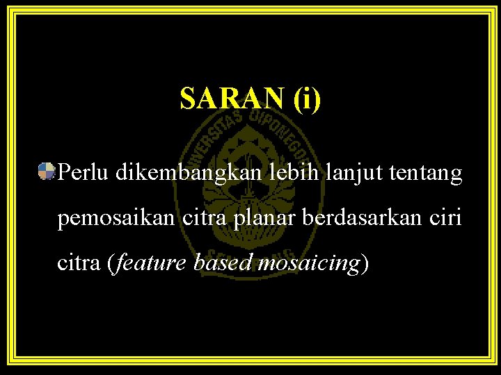 SARAN (i) Perlu dikembangkan lebih lanjut tentang pemosaikan citra planar berdasarkan ciri citra (feature