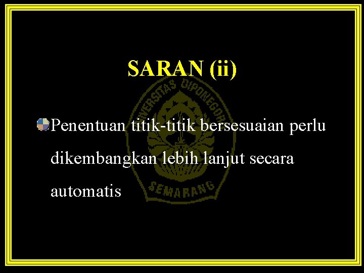 SARAN (ii) Penentuan titik-titik bersesuaian perlu dikembangkan lebih lanjut secara automatis 