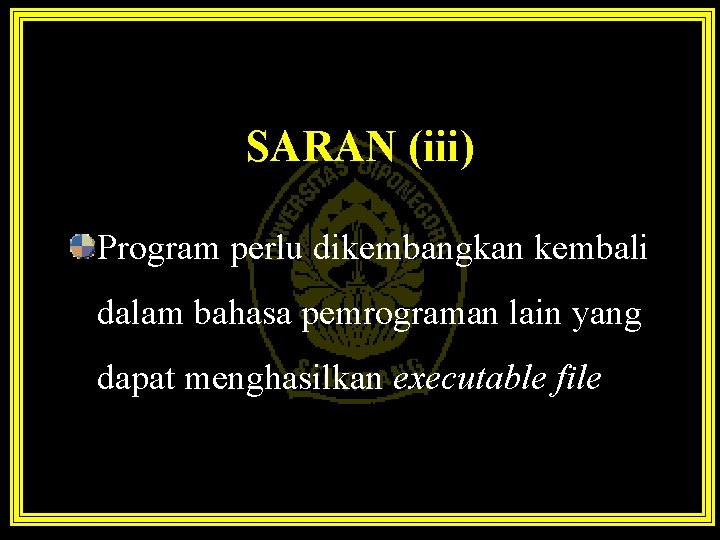 SARAN (iii) Program perlu dikembangkan kembali dalam bahasa pemrograman lain yang dapat menghasilkan executable