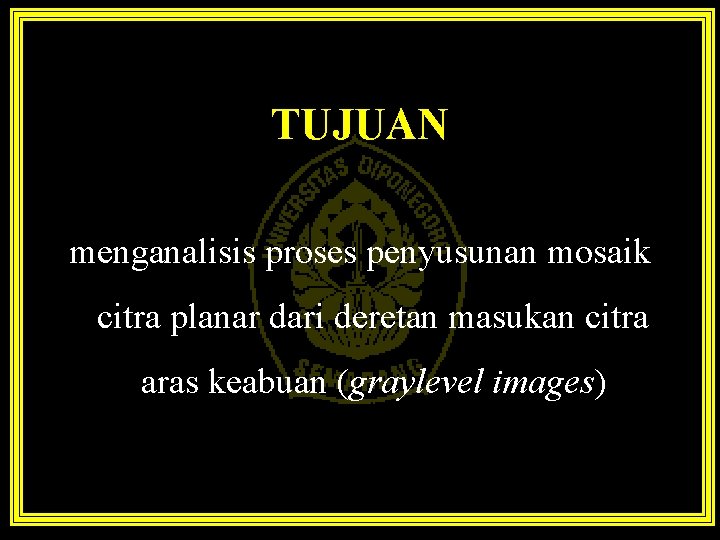 TUJUAN menganalisis proses penyusunan mosaik citra planar dari deretan masukan citra aras keabuan (graylevel