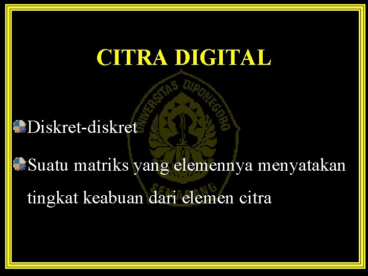 CITRA DIGITAL Diskret-diskret Suatu matriks yang elemennya menyatakan tingkat keabuan dari elemen citra 