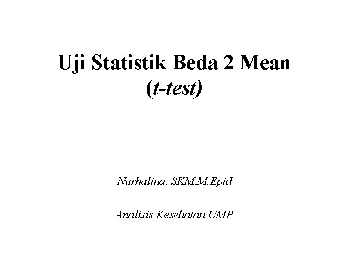 Uji Statistik Beda 2 Mean (t-test) Nurhalina, SKM, M. Epid Analisis Kesehatan UMP 