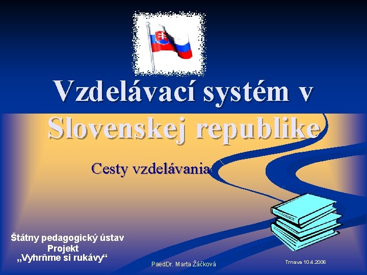 Vzdelávací systém v Slovenskej republike Cesty vzdelávania Štátny pedagogický ústav Projekt „Vyhrňme si rukávy“