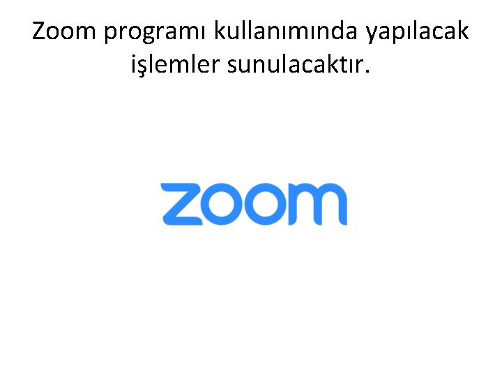 Zoom programı kullanımında yapılacak işlemler sunulacaktır. 