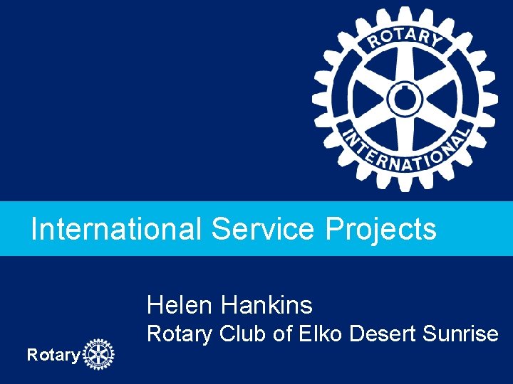 International Service Projects Helen Hankins Rotary Club of Elko Desert Sunrise 