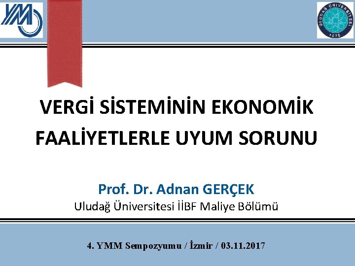 VERGİ SİSTEMİNİN EKONOMİK FAALİYETLERLE UYUM SORUNU Prof. Dr. Adnan GERÇEK Uludağ Üniversitesi İİBF Maliye